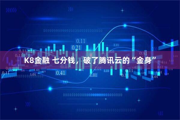 K8金融 七分钱，破了腾讯云的“金身”